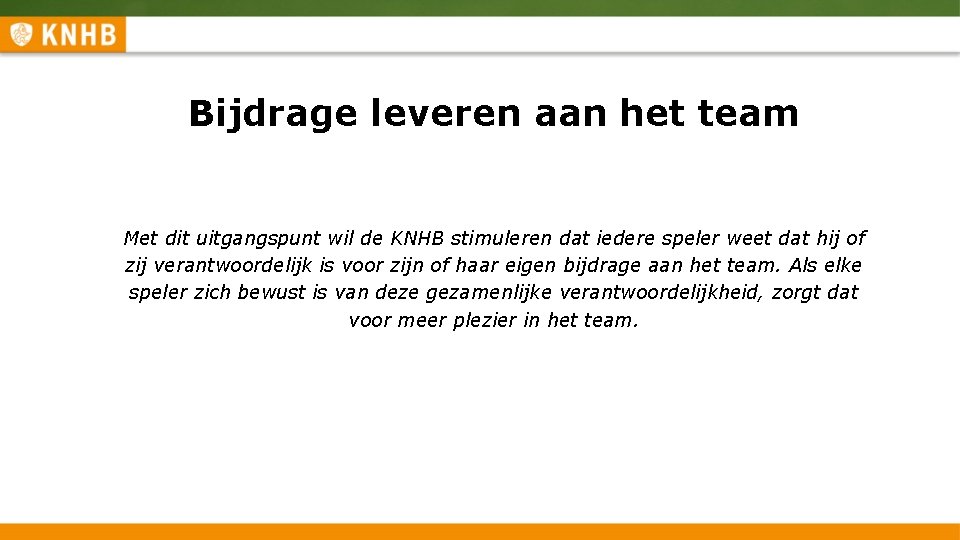 Bijdrage leveren aan het team Met dit uitgangspunt wil de KNHB stimuleren dat iedere