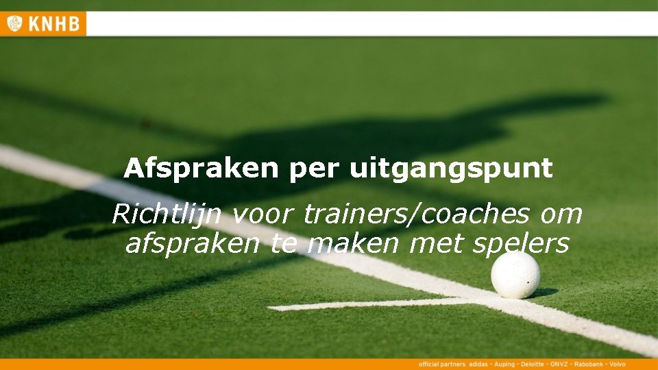 Afspraken per uitgangspunt Richtlijn voor trainers/coaches om afspraken te maken met spelers 