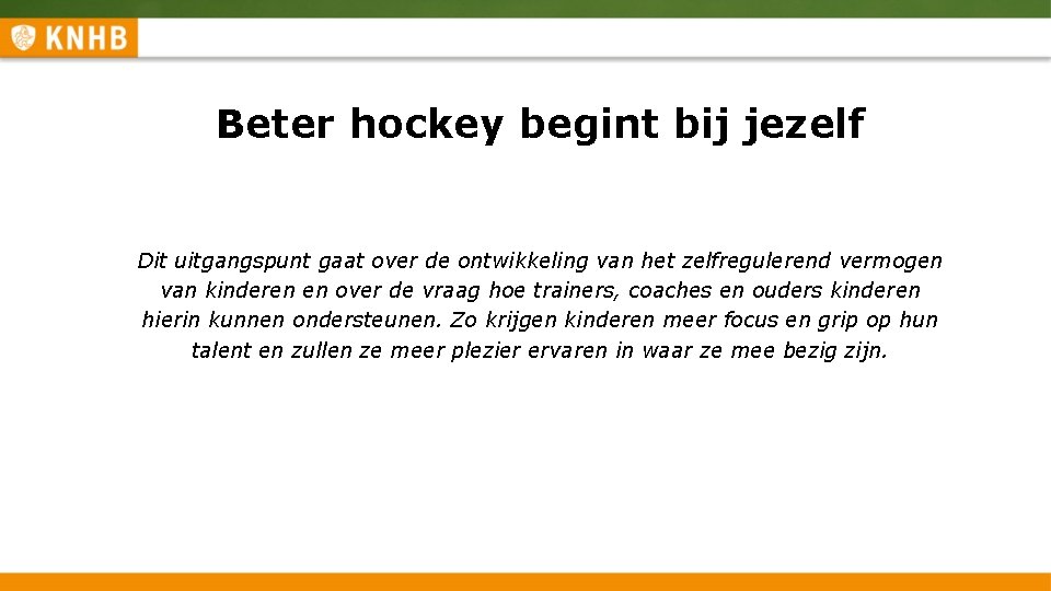 Beter hockey begint bij jezelf Dit uitgangspunt gaat over de ontwikkeling van het zelfregulerend