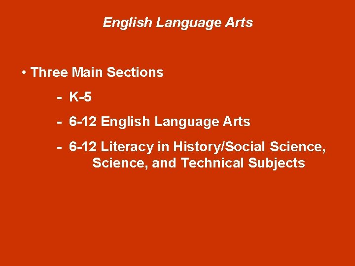 English Language Arts • Three Main Sections - K-5 - 6 -12 English Language