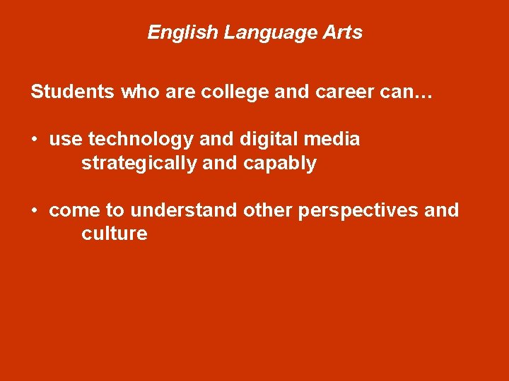 English Language Arts Students who are college and career can… • use technology and