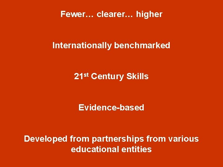 Fewer… clearer… higher Internationally benchmarked 21 st Century Skills Evidence-based Developed from partnerships from