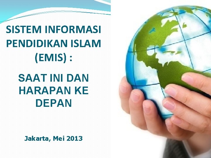 SISTEM INFORMASI PENDIDIKAN ISLAM (EMIS) : SAAT INI DAN HARAPAN KE DEPAN Jakarta, Mei