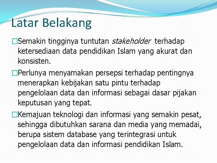 Latar Belakang �Semakin tingginya tuntutan stakeholder terhadap ketersediaan data pendidikan Islam yang akurat dan