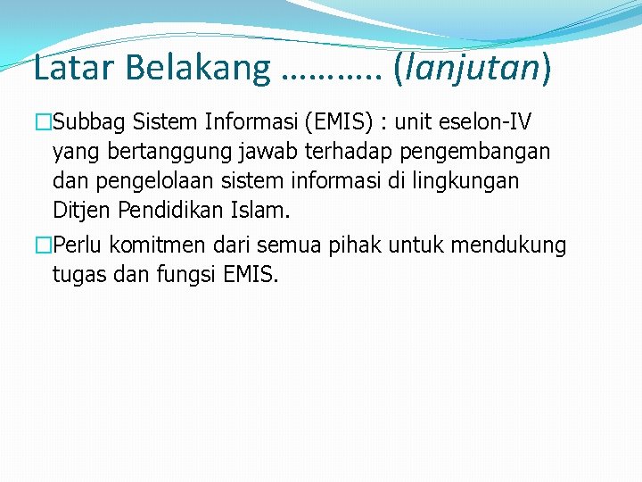 Latar Belakang ………. . (lanjutan) �Subbag Sistem Informasi (EMIS) : unit eselon-IV yang bertanggung