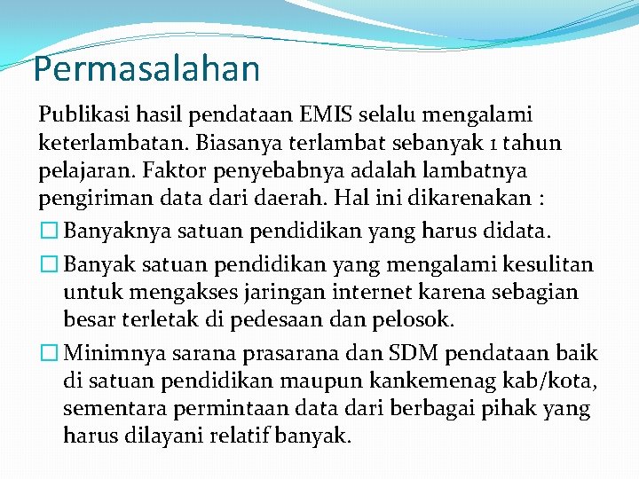 Permasalahan Publikasi hasil pendataan EMIS selalu mengalami keterlambatan. Biasanya terlambat sebanyak 1 tahun pelajaran.