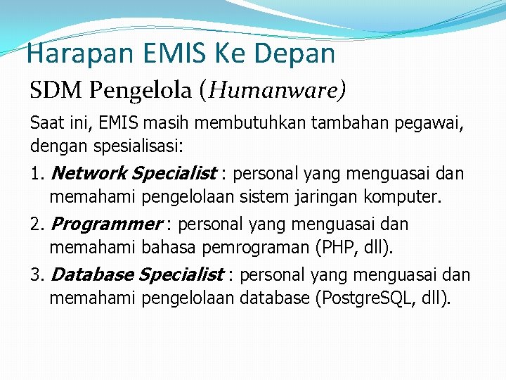 Harapan EMIS Ke Depan SDM Pengelola (Humanware) Saat ini, EMIS masih membutuhkan tambahan pegawai,