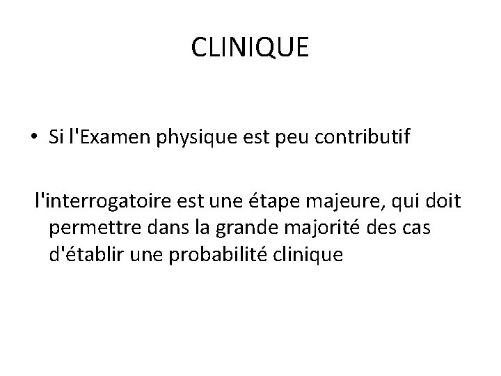 CLINIQUE • Si l'Examen physique est peu contributif l'interrogatoire est une étape majeure, qui