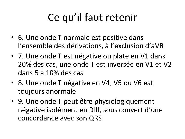 Ce qu’il faut retenir • 6. Une onde T normale est positive dans l’ensemble