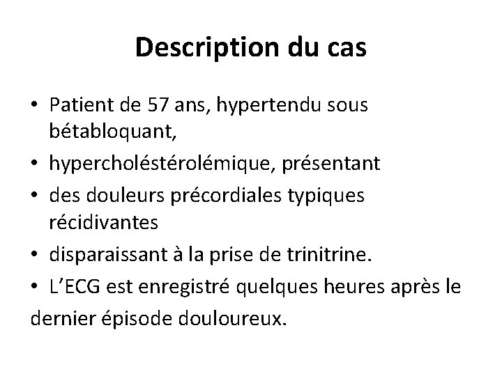 Description du cas • Patient de 57 ans, hypertendu sous bétabloquant, • hypercholéstérolémique, présentant