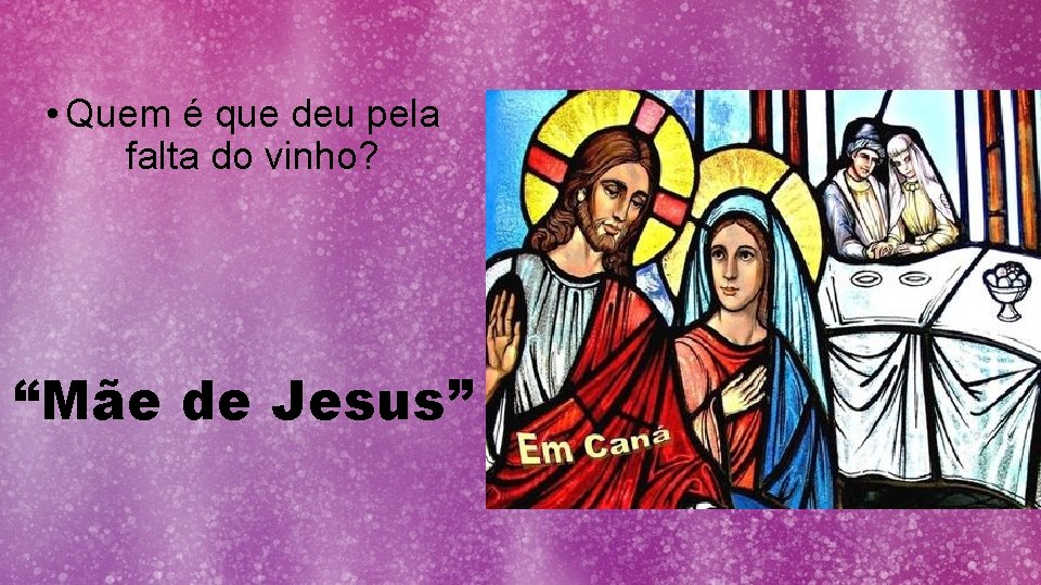  • Quem é que deu pela falta do vinho? “Mãe de Jesus” 