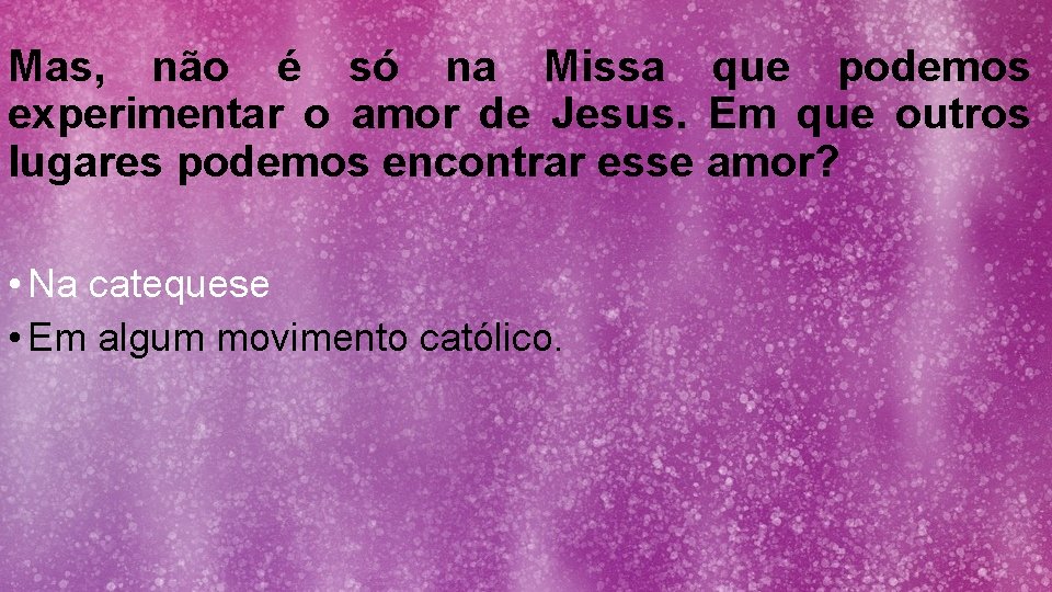 Mas, não é só na Missa que podemos experimentar o amor de Jesus. Em