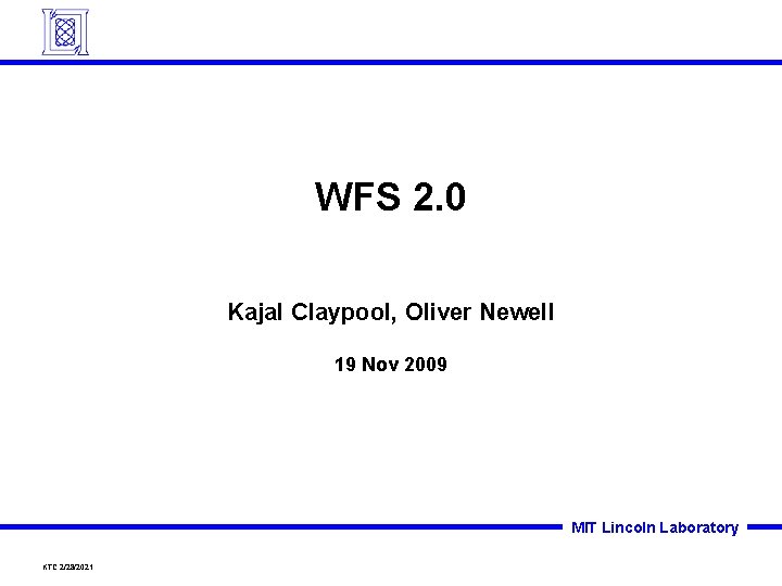 WFS 2. 0 Kajal Claypool, Oliver Newell 19 Nov 2009 MIT Lincoln Laboratory KTC
