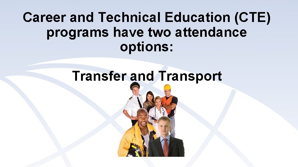 Career and Technical Education (CTE) programs have two attendance options: Transfer and Transport Career and Technical Education (CTE) programs have two attendance options: Transfer and Transport