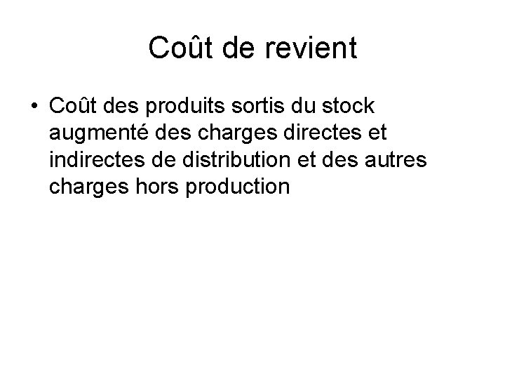 Coût de revient • Coût des produits sortis du stock augmenté des charges directes Coût de revient • Coût des produits sortis du stock augmenté des charges directes