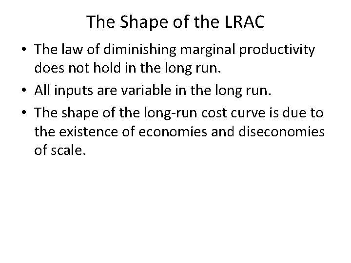 The Shape of the LRAC • The law of diminishing marginal productivity does not