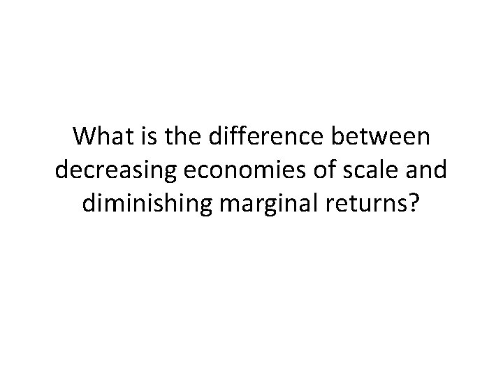 What is the difference between decreasing economies of scale and diminishing marginal returns? 