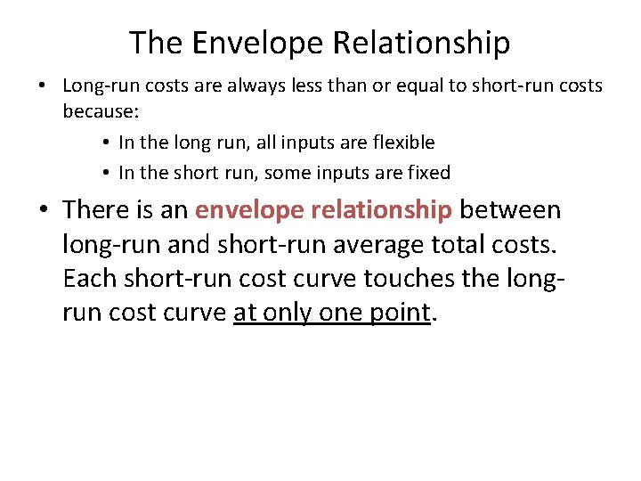 The Envelope Relationship • Long-run costs are always less than or equal to short-run