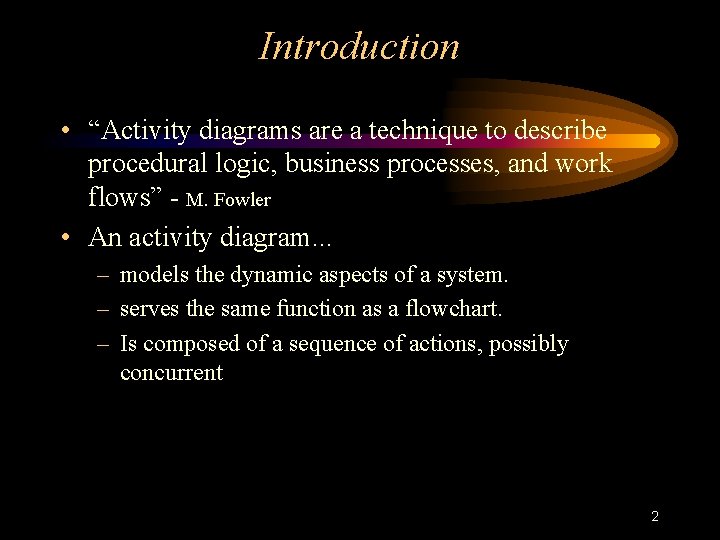 Introduction • “Activity diagrams are a technique to describe procedural logic, business processes, and
