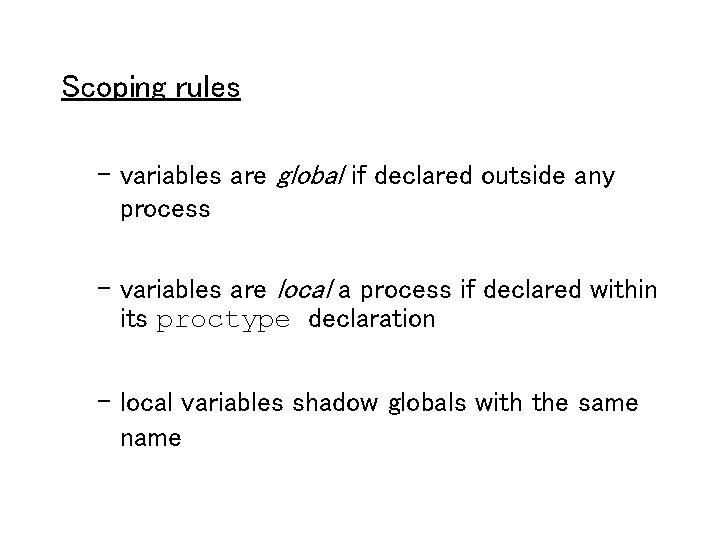 Scoping rules – variables are global if declared outside any process – variables are