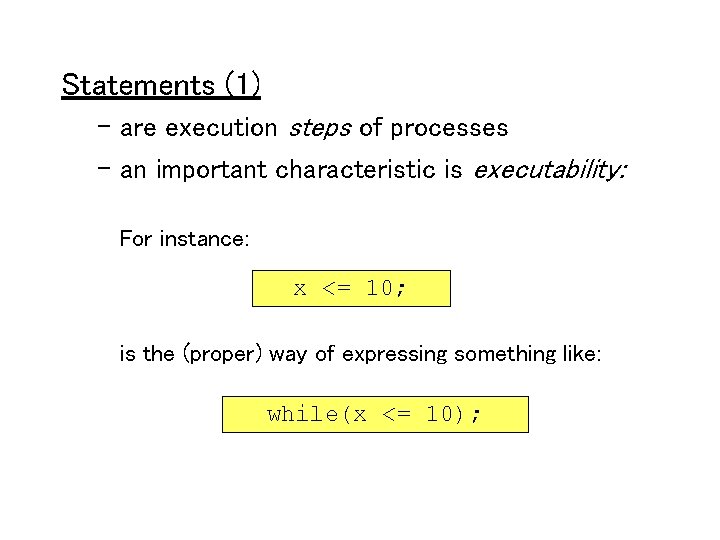 Statements (1) – are execution steps of processes – an important characteristic is executability: