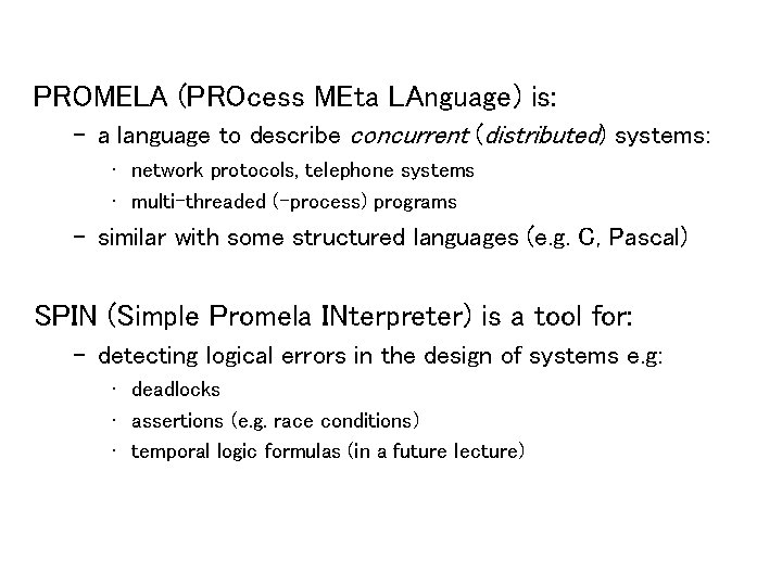 PROMELA (PROcess MEta LAnguage) is: – a language to describe concurrent (distributed) systems: •