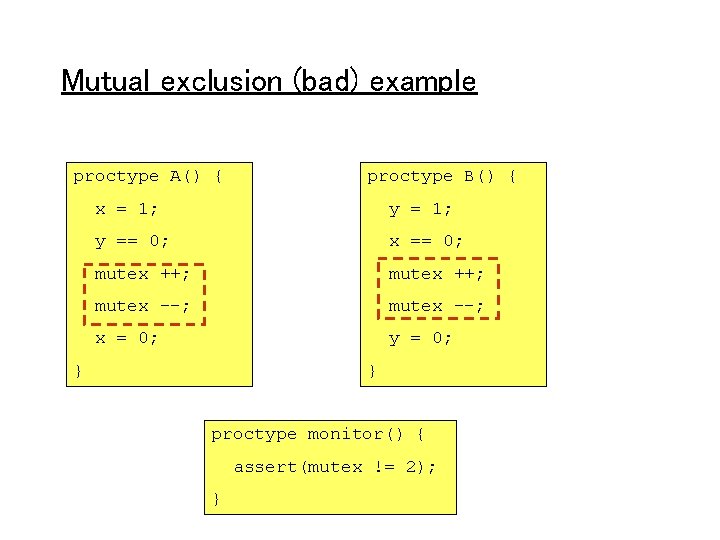 Mutual exclusion (bad) example proctype A() { proctype B() { x = 1; y