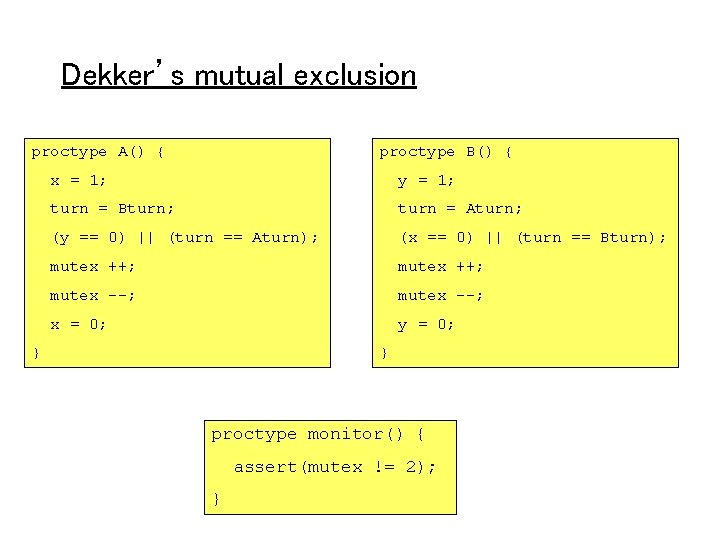 Dekker’s mutual exclusion proctype A() { proctype B() { x = 1; y =
