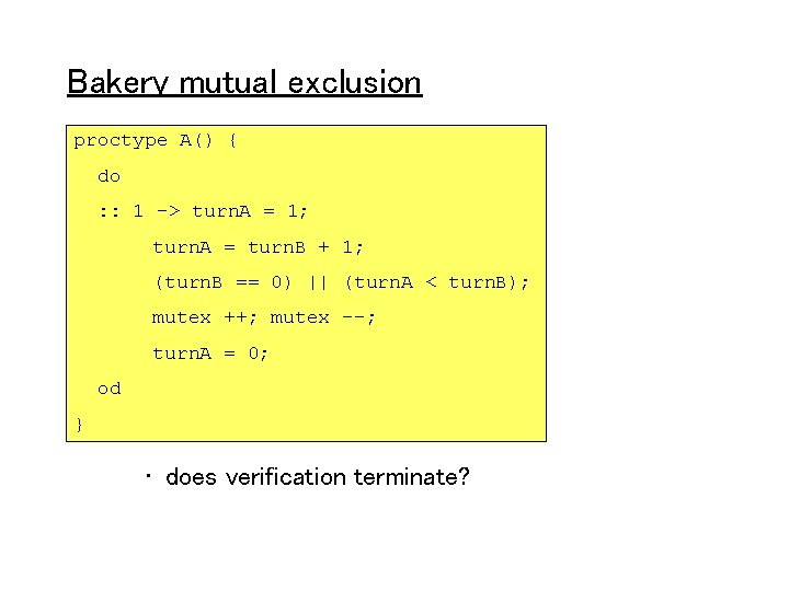 Bakery mutual exclusion proctype A() { do : : 1 -> turn. A =