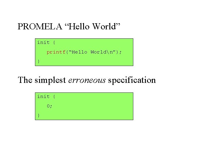 PROMELA “Hello World” init { printf(“Hello Worldn”); } The simplest erroneous specification init {