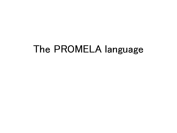 The PROMELA language 
