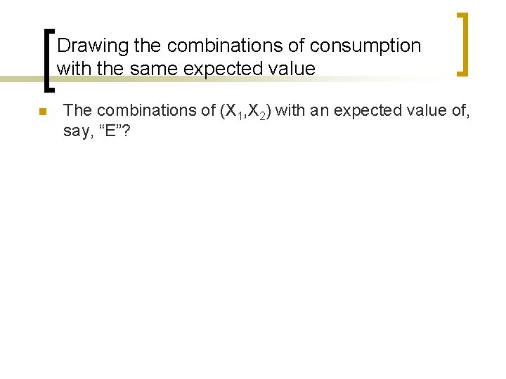 Drawing the combinations of consumption with the same expected value n The combinations of