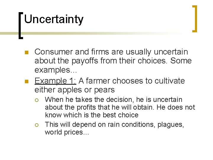 Uncertainty n n Consumer and firms are usually uncertain about the payoffs from their