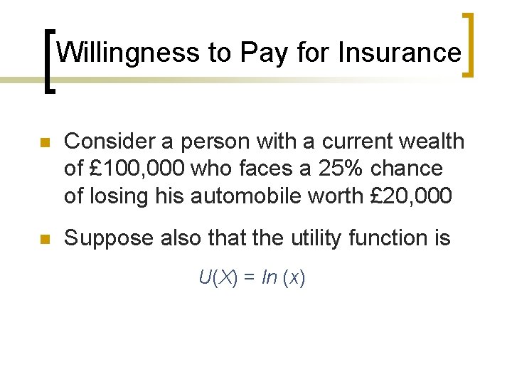 Willingness to Pay for Insurance n Consider a person with a current wealth of