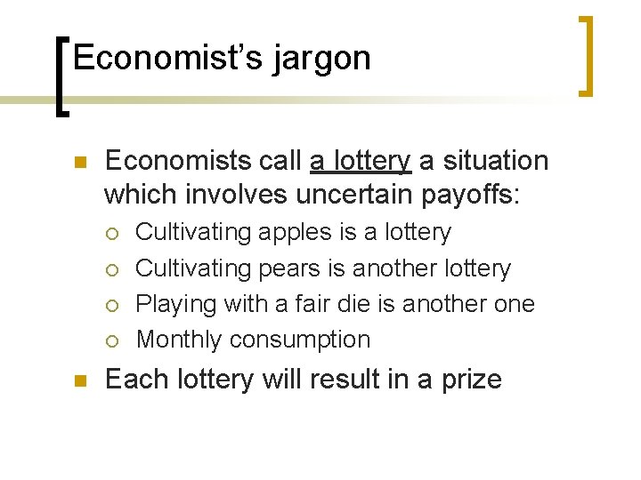 Economist’s jargon n Economists call a lottery a situation which involves uncertain payoffs: ¡