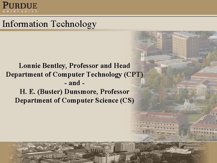 Information Technology Lonnie Bentley, Professor and Head Department of Computer Technology (CPT) - and