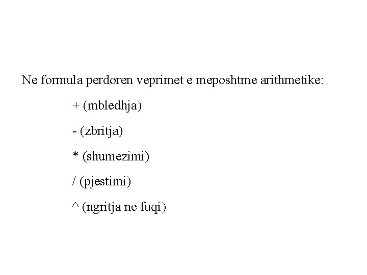 Ne formula perdoren veprimet e meposhtme arithmetike: + (mbledhja) - (zbritja) * (shumezimi) /