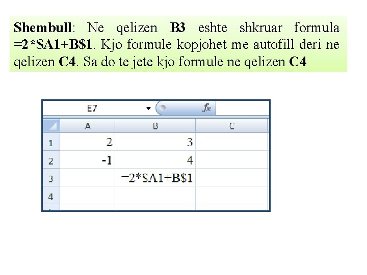 Shembull: Ne qelizen B 3 eshte shkruar formula =2*$A 1+B$1. Kjo formule kopjohet me