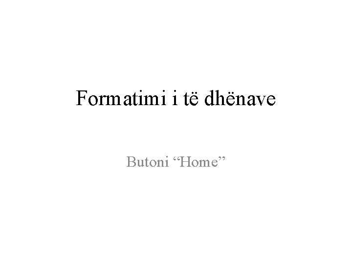 Formatimi i të dhënave Butoni “Home” 