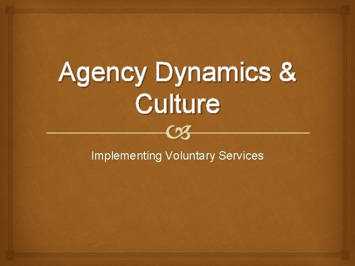 Agency Dynamics & Culture Implementing Voluntary Services 