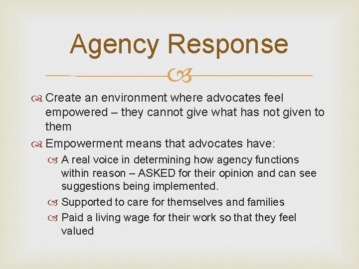 Agency Response Create an environment where advocates feel empowered – they cannot give what
