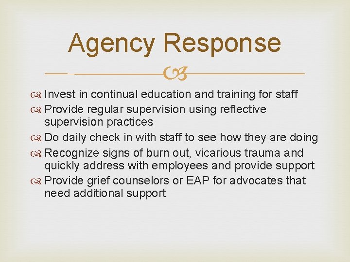 Agency Response Invest in continual education and training for staff Provide regular supervision using