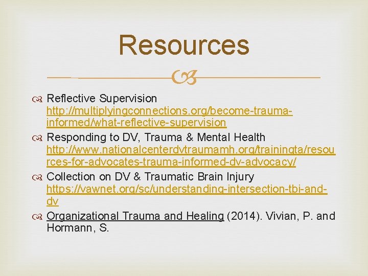 Resources Reflective Supervision http: //multiplyingconnections. org/become-traumainformed/what-reflective-supervision Responding to DV, Trauma & Mental Health http: