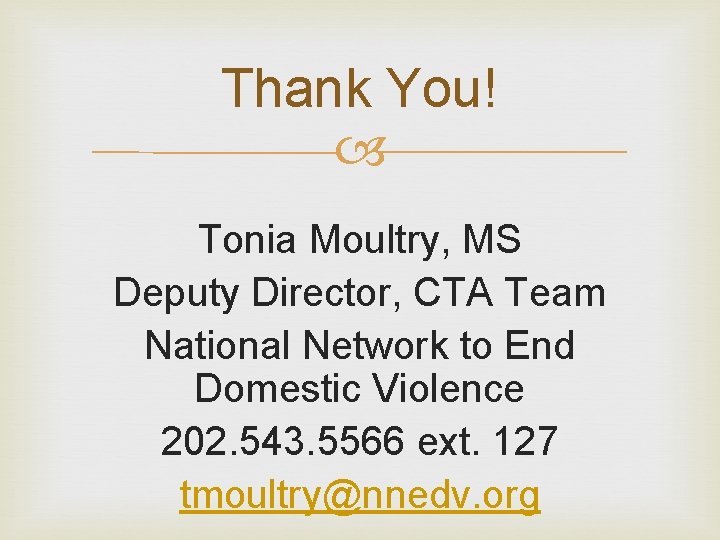 Thank You! Tonia Moultry, MS Deputy Director, CTA Team National Network to End Domestic