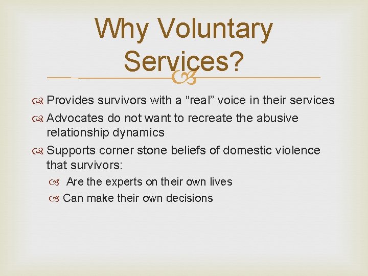 Why Voluntary Services? Provides survivors with a “real” voice in their services Advocates do