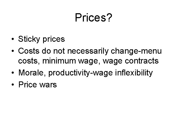 Prices? • Sticky prices • Costs do not necessarily change-menu costs, minimum wage, wage