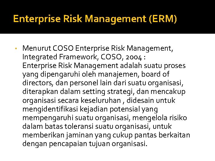 Enterprise Risk Management (ERM) • Menurut COSO Enterprise Risk Management, Integrated Framework, COSO, 2004