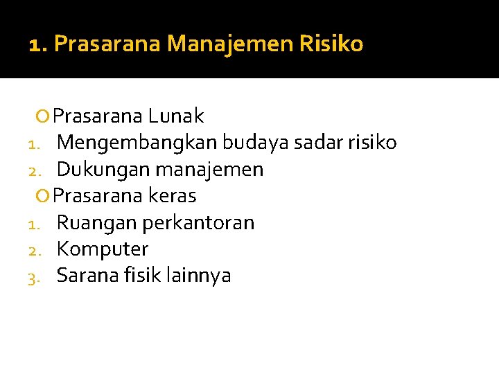 1. Prasarana Manajemen Risiko Prasarana Lunak 1. Mengembangkan budaya sadar risiko 2. Dukungan manajemen