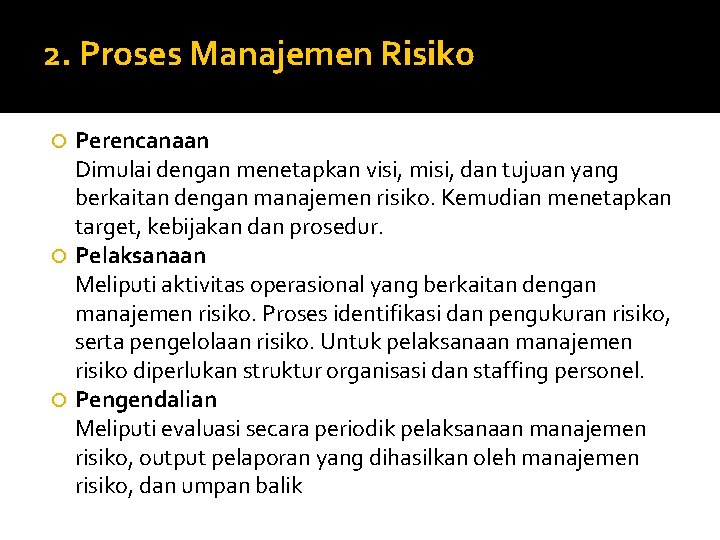 2. Proses Manajemen Risiko Perencanaan Dimulai dengan menetapkan visi, misi, dan tujuan yang berkaitan