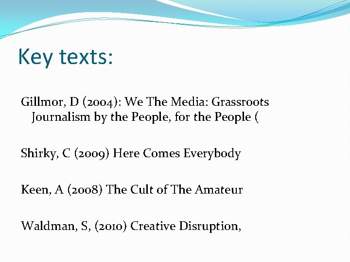 Key texts: Gillmor, D (2004): We The Media: Grassroots Journalism by the People, for